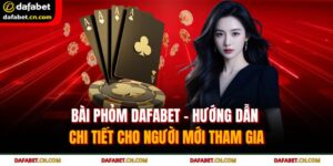 Bài Phỏm Dafabet - Hướng Dẫn Chi Tiết Cho Người Mới Tham Gia 2 bài phỏm Dafabet