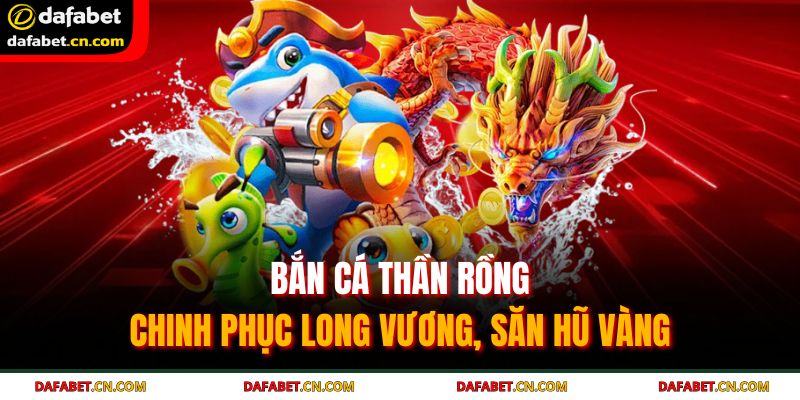 Bắn cá Thần Rồng | Chinh Phục Long Vương, Săn Hũ Vàng 1 Bắn cá Thần Rồng