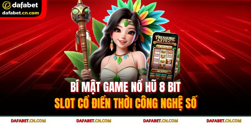 Bí Mật Game Nổ Hũ 8 Bit - Slot Cổ Điển Thời Công Nghệ Số 1 nổ hũ 8 Bit