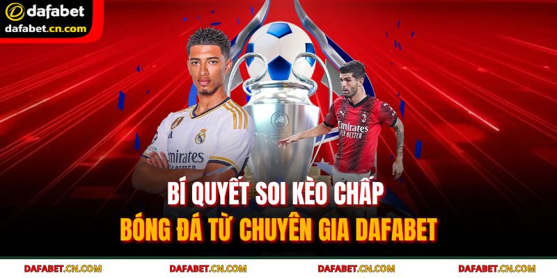 Kèo Chấp Bóng Đá | Bí Kíp Đọc, Soi Kèo Chuẩn Tại DAFABET 4 Phân tích chuyên sâu là chìa khóa để chiến thắng nhà cái