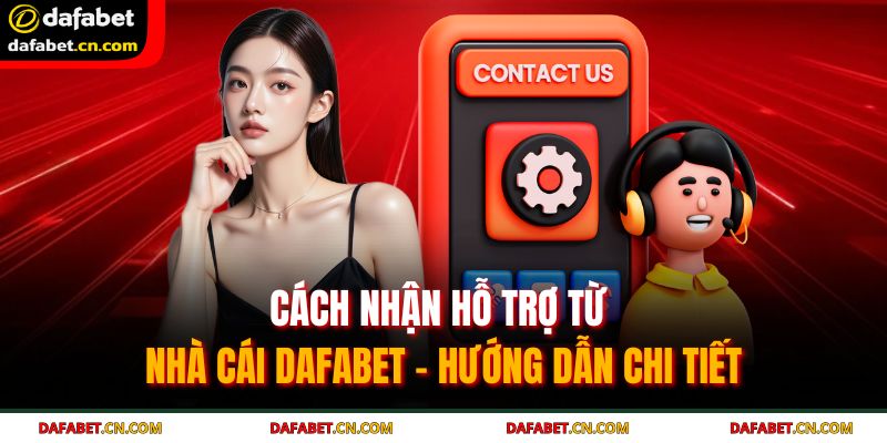 Cách Nhận Hỗ Trợ Từ Nhà Cái DAFABET Hướng Dẫn Chi Tiết 1 Cách nhận hỗ trợ từ nhà cái DAFABET