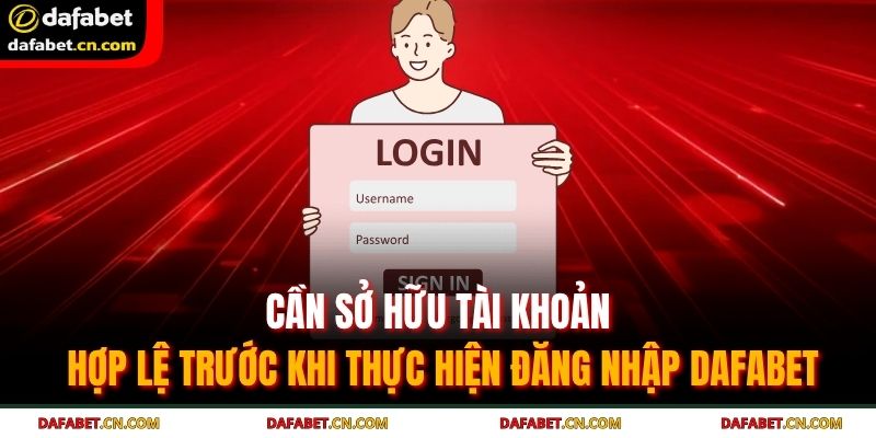 Đăng Nhập Dafabet – Quy Trình Đơn Giản, Hướng Dẫn Chỉ 3 Bước 2 Cần sở hữu tài khoản hợp lệ trước khi thực hiện đăng nhập Dafabet