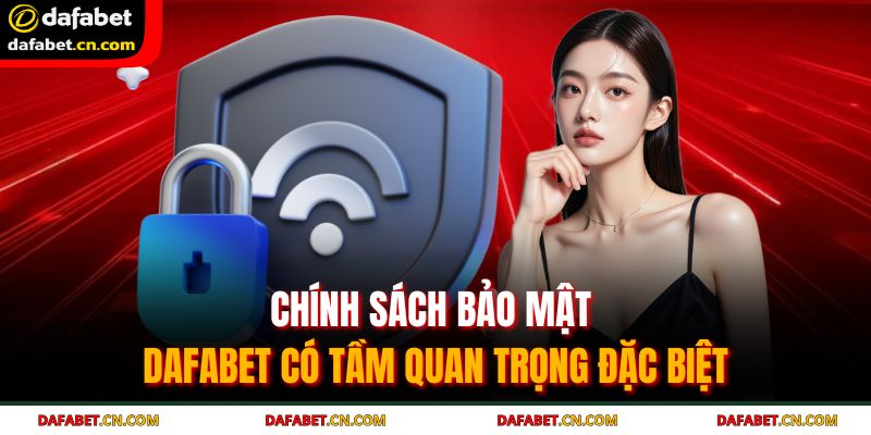 Chính Sách Bảo Mật DAFABET 1 Chính sách bảo mật DAFABET có tầm quan trọng đặc biệt