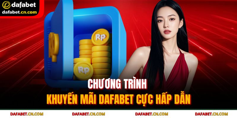Khuyến Mãi DAFABET – Cơ Hội Nhận Về Tiền Thưởng Hấp Dẫn 2 Chương trình khuyến mãi DAFABET cực hấp dẫn