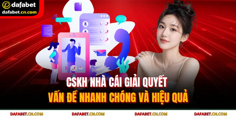 Cách Nhận Hỗ Trợ Từ Nhà Cái DAFABET Hướng Dẫn Chi Tiết 4 CSKH nhà cái giải quyết vấn đề nhanh chóng và hiệu quả