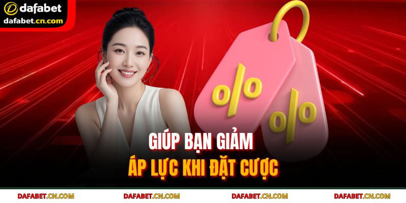 Khuyến Mãi DAFABET – Cơ Hội Nhận Về Tiền Thưởng Hấp Dẫn 4 Giúp bạn giảm áp lực khi đặt cược