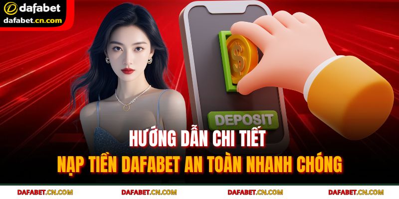 Hướng Dẫn Chi Tiết Nạp Tiền Dafabet An Toàn Nhanh Chóng 1 Nạp tiền DAFABET