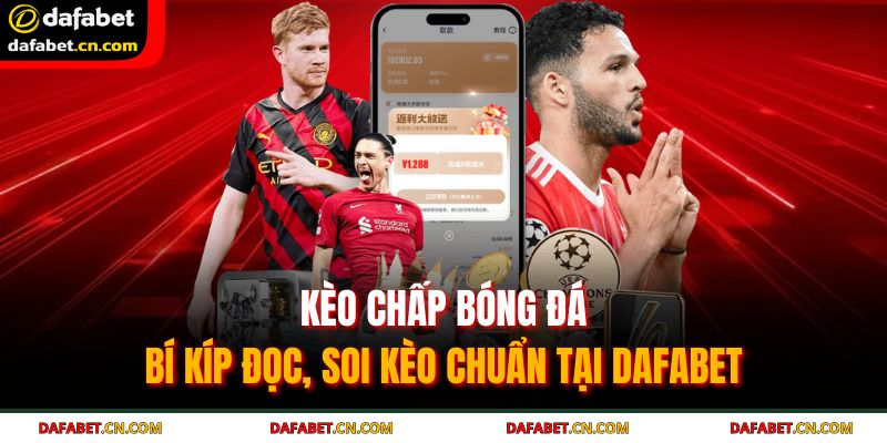 Kèo Chấp Bóng Đá | Bí Kíp Đọc, Soi Kèo Chuẩn Tại DAFABET 1 Kèo chấp bóng đá
