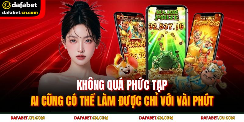 Tải App DAFABET – Truy Cập Không Giới Hạn Dễ Dàng Sử Dụng 4 Không quá phức tạp, ai cũng có thể làm được chỉ với vài phút