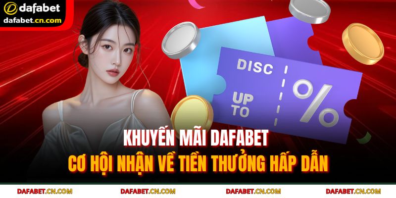 Khuyến Mãi DAFABET – Cơ Hội Nhận Về Tiền Thưởng Hấp Dẫn 1 Khuyến mãi DAFABET