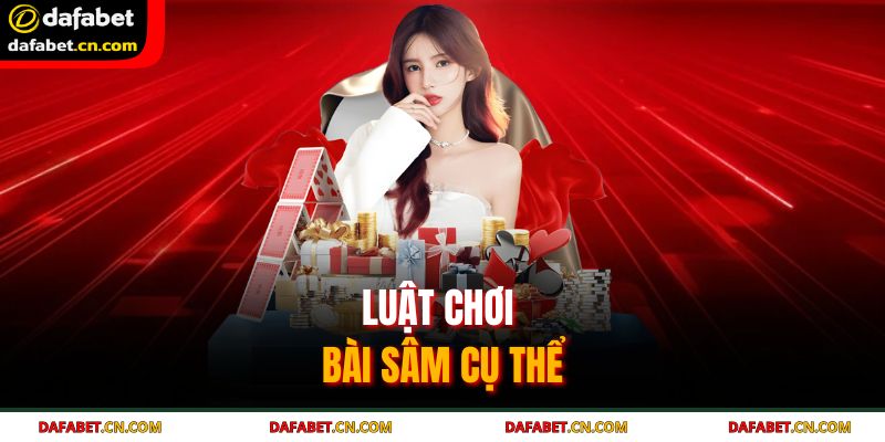 Luật Chơi Bài Sâm - Chi Tiết Từ A Đến Z Cho Bet Thủ Mới 3 Chi tiết luật chơi bài sâm từ A-Z cho hội viên mới gia nhập Dafabet