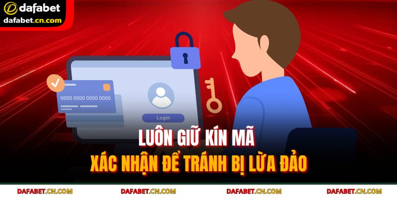Quên Mật Khẩu Dafabet – Hướng Dẫn Xử Lý Chi Tiết 3 Luôn giữ kín mã xác nhận để tránh bị lừa đảo