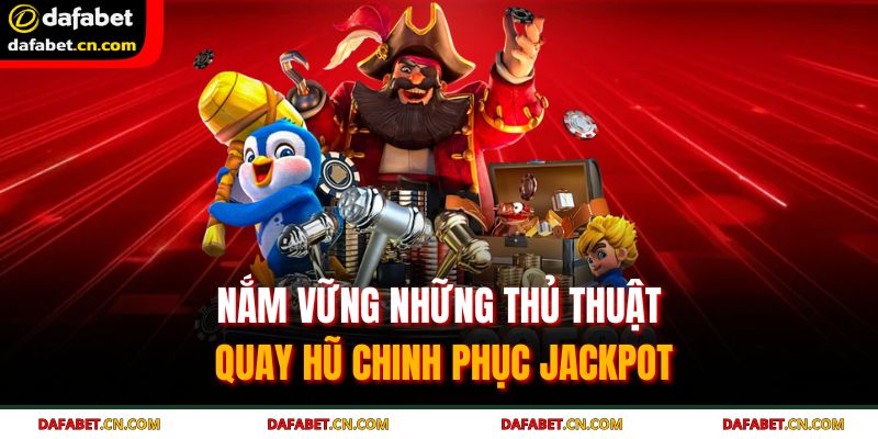 Nắm Vững Những Thủ Thuật Quay Hũ Chinh Phục Jackpot 3 thủ thuật quay hũ
