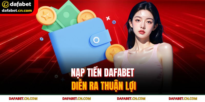 Hướng Dẫn Chi Tiết Nạp Tiền Dafabet An Toàn Nhanh Chóng 2 Nạp tiền DAFABET diễn ra thuận lợi
