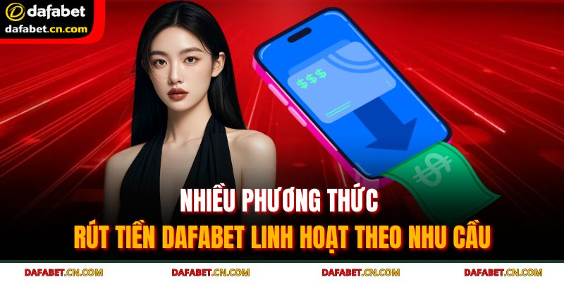 Rút tiền DAFABET – Hành trình đơn giản cho mọi người dùng 2 Nhiều phương thức rút tiền DAFABET linh hoạt theo nhu cầu