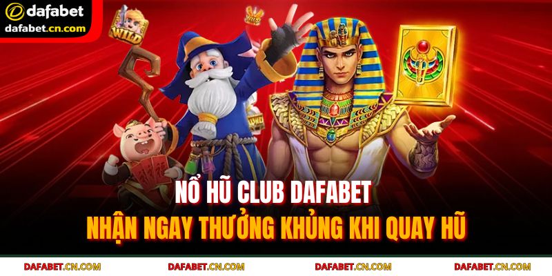 Nổ Hũ Club Dafabet - Nhận Ngay Thưởng Khủng Khi Quay Hũ 5 nổ hũ club Dafabet