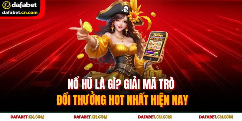 Nổ Hũ Là Gì? Giải Mã Trò Đổi Thưởng HOT Nhất Hiện Nay 1 nổ hũ là gì