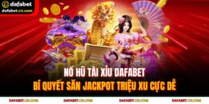 Nổ Hũ Tài Xỉu Dafabet - Bí Quyết Săn Jackpot Triệu Xu Cực Dễ 9 nổ hũ tài xỉu Dafabet