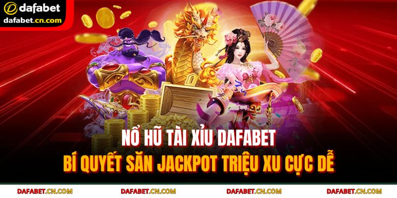 Nổ Hũ Tài Xỉu Dafabet - Bí Quyết Săn Jackpot Triệu Xu Cực Dễ 1 nổ hũ tài xỉu Dafabet