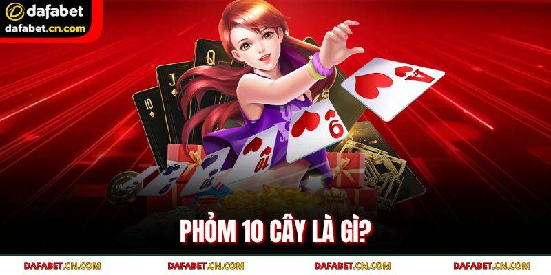 Cách Chơi Phỏm 10 Cây – Bí Quyết Trăm Trận Trăm Thắng 2 Giới thiệu về phỏm 10 lá