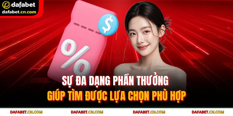 Khuyến Mãi DAFABET – Cơ Hội Nhận Về Tiền Thưởng Hấp Dẫn 3 Sự đa dạng phần thưởng giúp tìm được lựa chọn phù hợp