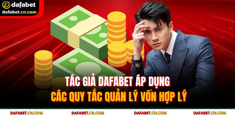 Tác Giả Dafabet 2 Tác giả Dafabet áp dụng các quy tắc quản lý vốn hợp lý