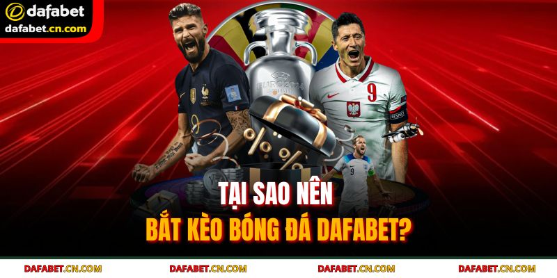 Bắt Kèo Bóng Đá DAFABET | Soi Kèo Chuẩn, Thắng Lớn Dễ Dàng 2 Vô vàn các giải đấu giúp anh em có nhiều lựa chọn